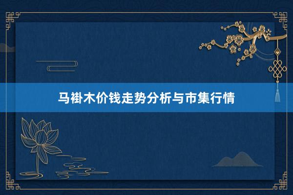 马褂木价钱走势分析与市集行情