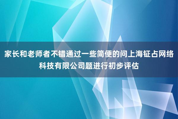 家长和老师者不错通过一些简便的问上海钲占网络科技有限公司题进行初步评估